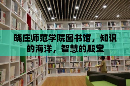 曉莊師范學院圖書館，知識的海洋，智慧的殿堂