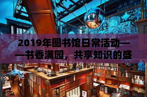 2019年圖書館日常活動——書香滿園，共享知識的盛宴