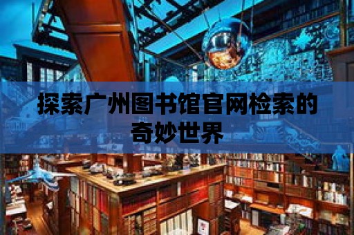 探索廣州圖書館官網檢索的奇妙世界