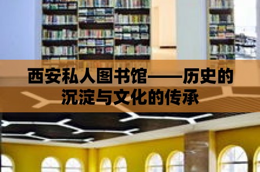 西安私人圖書館——?dú)v史的沉淀與文化的傳承