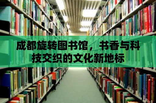 成都旋轉圖書館，書香與科技交織的文化新地標