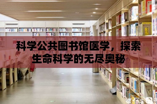 科學公共圖書館醫學，探索生命科學的無盡奧秘