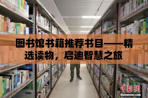 圖書館書籍推薦書目——精選讀物，啟迪智慧之旅