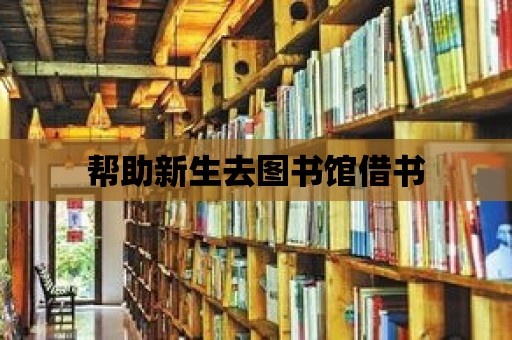 幫助新生去圖書館借書