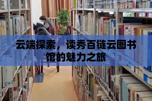 云端探索，讀秀百鏈云圖書館的魅力之旅