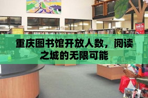 重慶圖書館開放人數，閱讀之城的無限可能