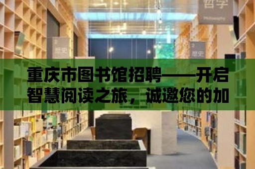 重慶市圖書館招聘——開啟智慧閱讀之旅，誠邀您的加入