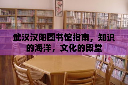 武漢漢陽圖書館指南，知識的海洋，文化的殿堂