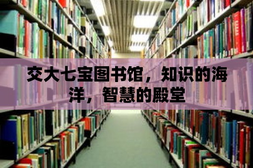 交大七寶圖書館，知識的海洋，智慧的殿堂