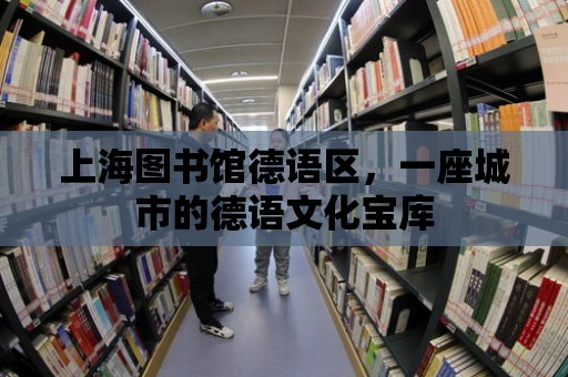 上海圖書館德語區，一座城市的德語文化寶庫