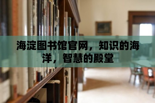 海淀圖書館官網，知識的海洋，智慧的殿堂