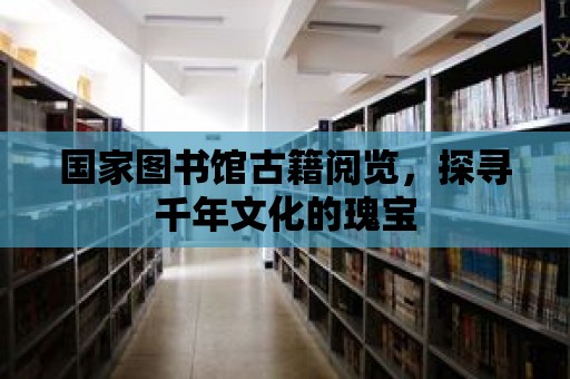 國家圖書館古籍閱覽，探尋千年文化的瑰寶