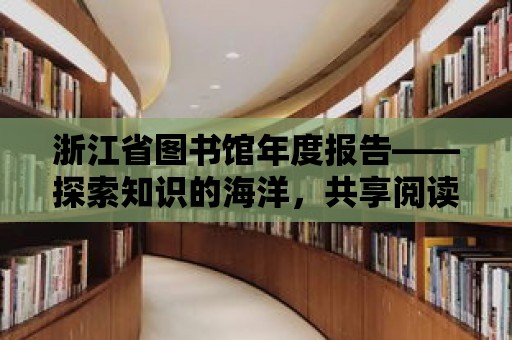 浙江省圖書館年度報告——探索知識的海洋，共享閱讀的快樂