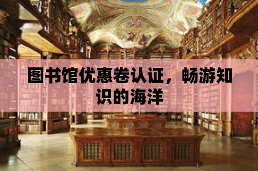 圖書館優(yōu)惠卷認證，暢游知識的海洋