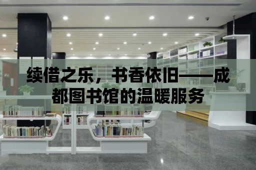 續借之樂，書香依舊——成都圖書館的溫暖服務