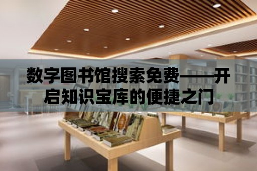 數字圖書館搜索免費——開啟知識寶庫的便捷之門