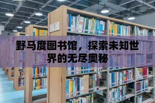 野馬度圖書館，探索未知世界的無盡奧秘