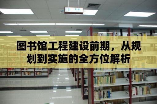 圖書館工程建設(shè)前期，從規(guī)劃到實施的全方位解析