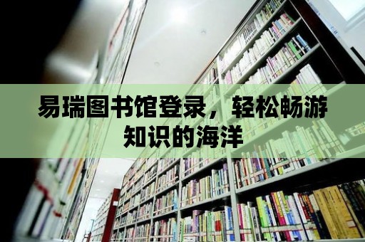 易瑞圖書館登錄，輕松暢游知識的海洋