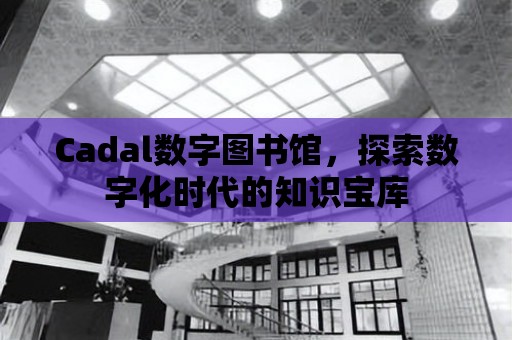 Cadal數字圖書館，探索數字化時代的知識寶庫