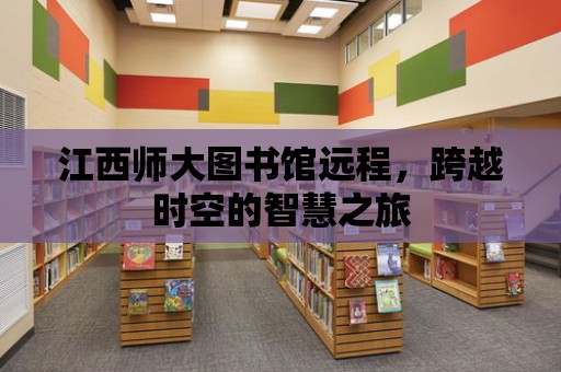 江西師大圖書館遠程，跨越時空的智慧之旅