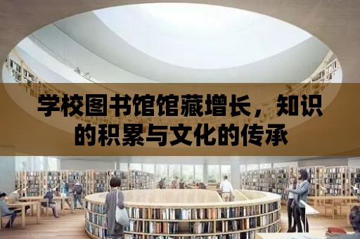 學校圖書館館藏增長，知識的積累與文化的傳承