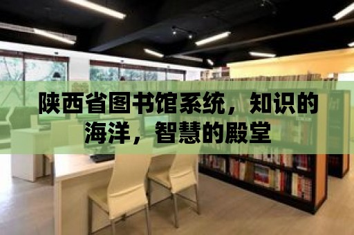 陜西省圖書館系統，知識的海洋，智慧的殿堂