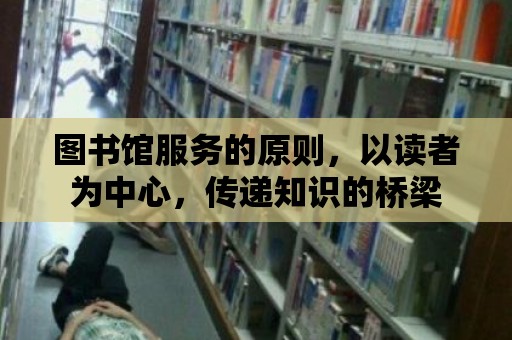 圖書館服務(wù)的原則，以讀者為中心，傳遞知識(shí)的橋梁