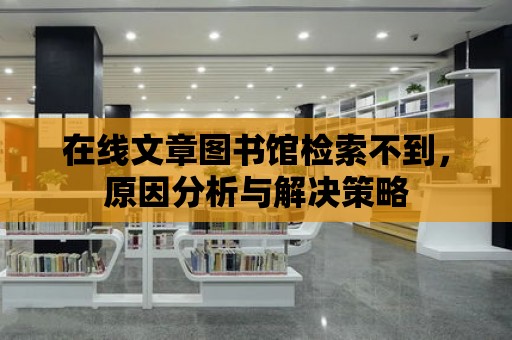 在線文章圖書館檢索不到，原因分析與解決策略