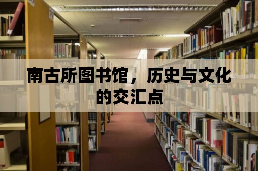 南古所圖書館，歷史與文化的交匯點