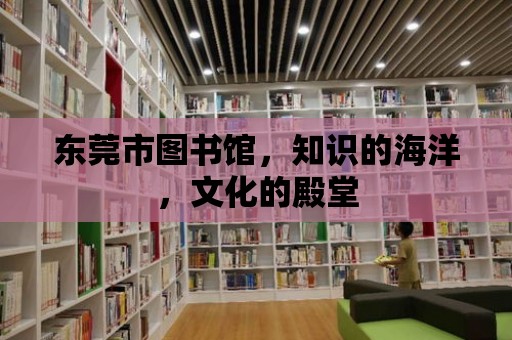 東莞市圖書館，知識的海洋，文化的殿堂