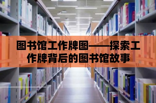 圖書館工作牌圖——探索工作牌背后的圖書館故事