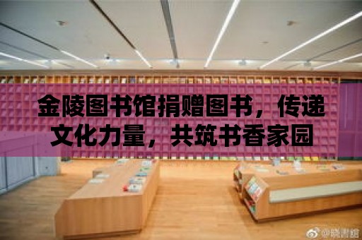 金陵圖書館捐贈(zèng)圖書，傳遞文化力量，共筑書香家園