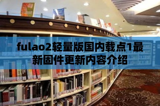 fulao2輕量版國內載點1最新固件更新內容介紹