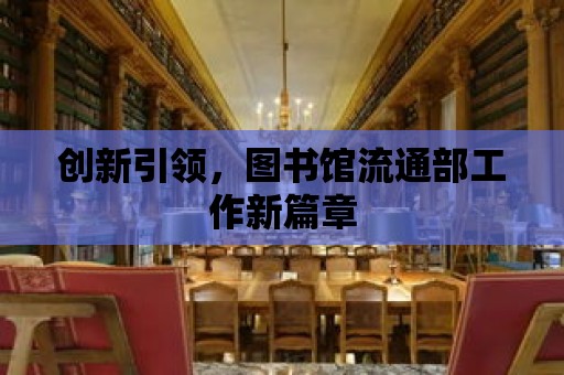 創新引領，圖書館流通部工作新篇章