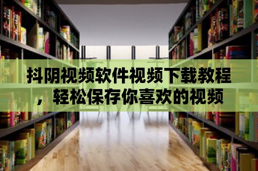 抖陰視頻軟件視頻下載教程，輕松保存你喜歡的視頻