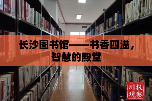 長沙圖書館——書香四溢，智慧的殿堂