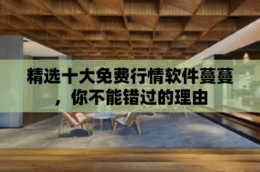 精選十大免費行情軟件蔓蔓，你不能錯過的理由