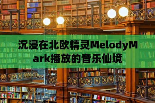 沉浸在北歐精靈MelodyMark播放的音樂仙境