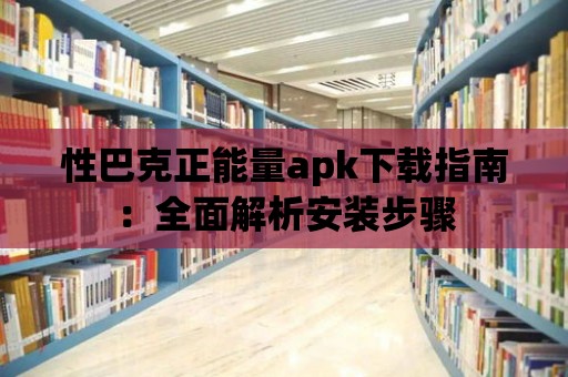 性巴克正能量apk下載指南：全面解析安裝步驟