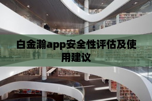 白金瀚app安全性評估及使用建議