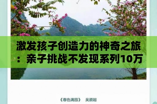 激發孩子創造力的神奇之旅：親子挑戰不發現系列10萬微博大揭秘