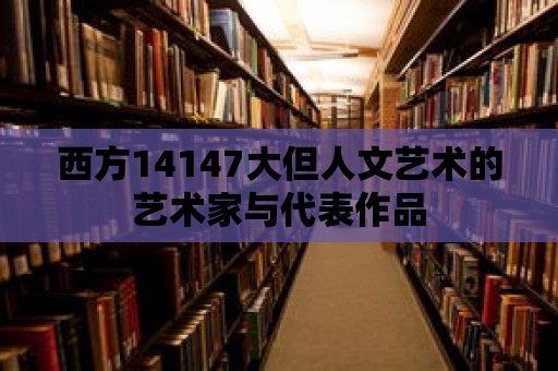 西方14147大但人文藝術的藝術家與代表作品