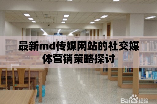 最新md傳媒網站的社交媒體營銷策略探討