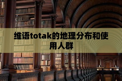 維語totak的地理分布和使用人群