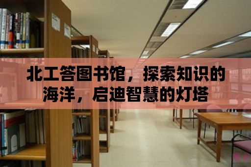 北工答圖書館，探索知識的海洋，啟迪智慧的燈塔