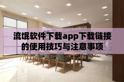 流氓軟件下載app下載鏈接的使用技巧與注意事項