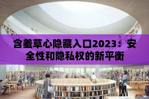 含羞草心隱藏入口2023：安全性和隱私權的新平衡