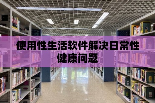 使用性生活軟件解決日常性健康問題