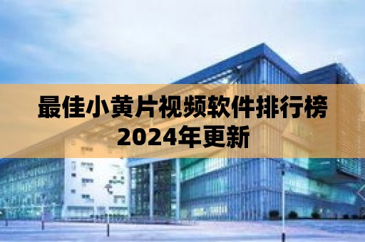 最佳小黃片視頻軟件排行榜2024年更新